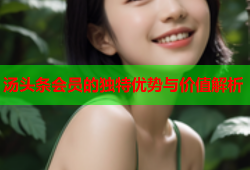 汤头条会员的独特优势与价值解析