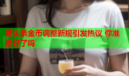 汤头条金币调整新规引发热议 你准备好了吗