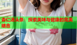 杏仁汤头条：探索美味与健康的完美结合