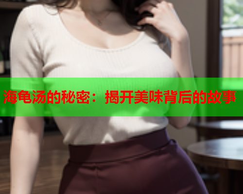 海龟汤的秘密：揭开美味背后的故事